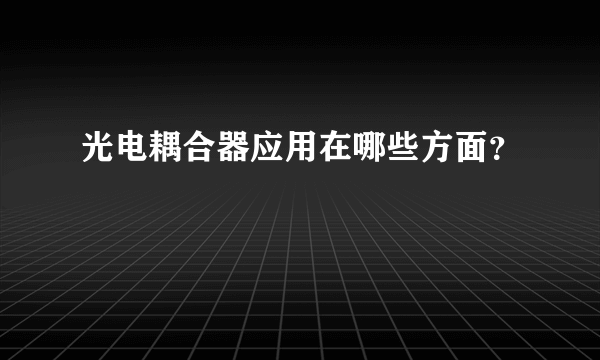 光电耦合器应用在哪些方面？