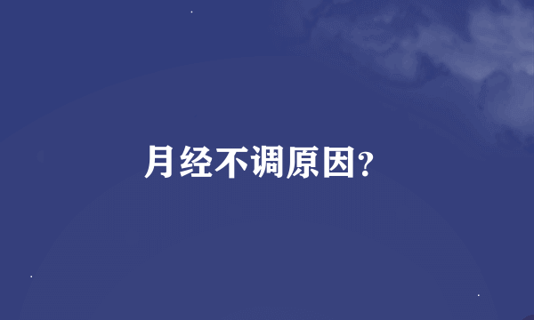 月经不调原因？