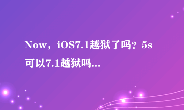 Now，iOS7.1越狱了吗？5s可以7.1越狱吗？注意是7.1