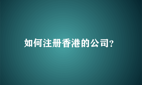 如何注册香港的公司？