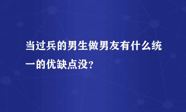 当过兵的男生做男友有什么统一的优缺点没？