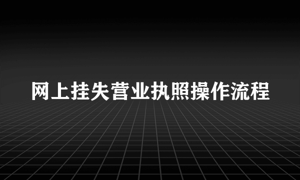 网上挂失营业执照操作流程