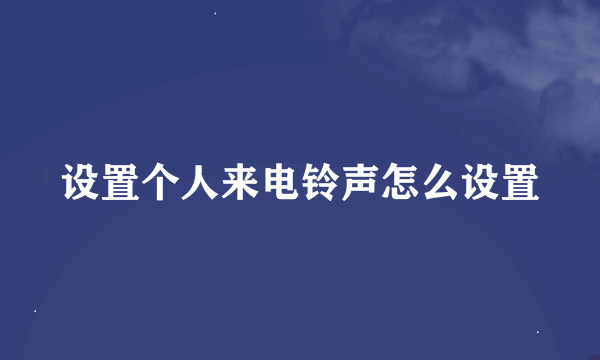 设置个人来电铃声怎么设置