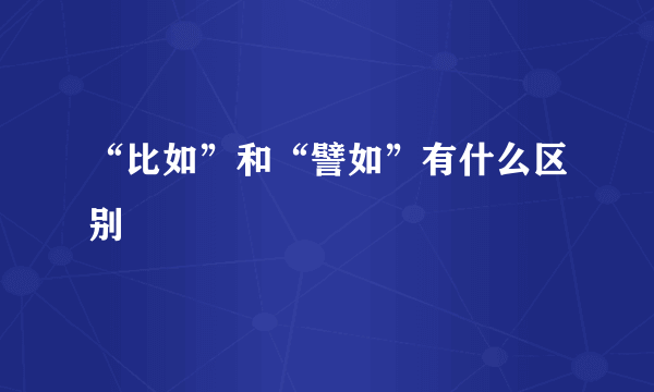 “比如”和“譬如”有什么区别