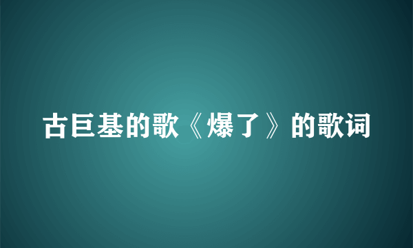 古巨基的歌《爆了》的歌词