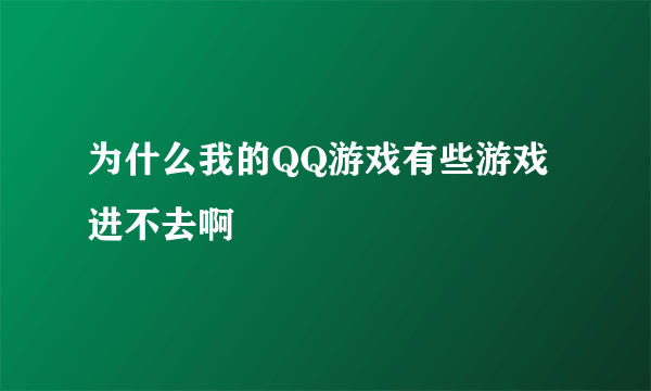 为什么我的QQ游戏有些游戏进不去啊