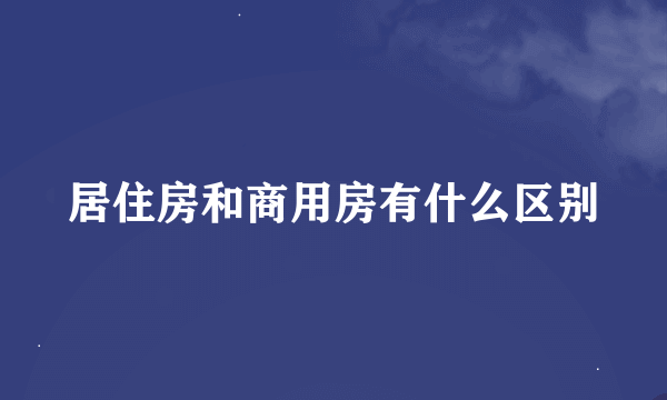 居住房和商用房有什么区别