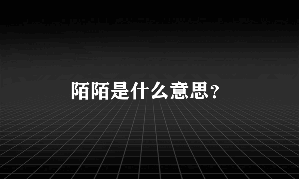 陌陌是什么意思？