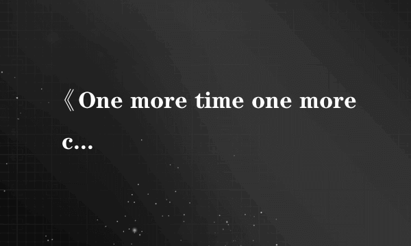 《One more time one more chance》歌词谐音 不是罗马音的那种 是汉字