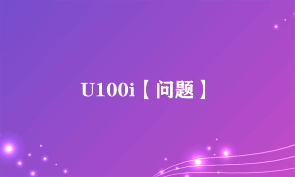 U100i【问题】