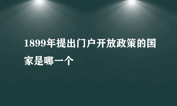 1899年提出门户开放政策的国家是哪一个