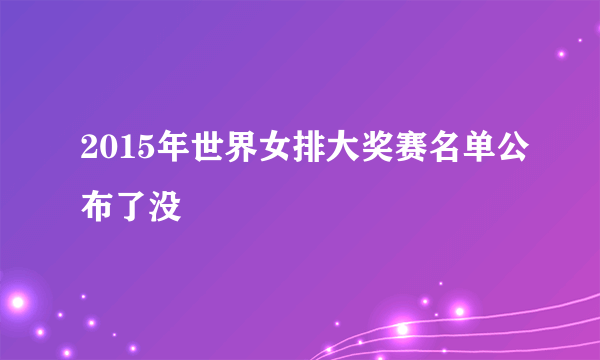 2015年世界女排大奖赛名单公布了没