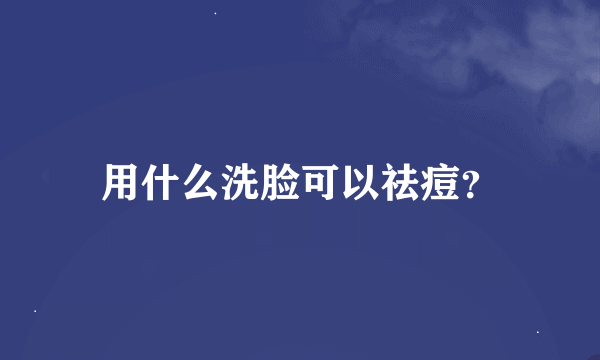 用什么洗脸可以祛痘？