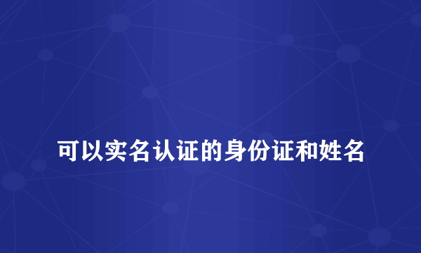 
可以实名认证的身份证和姓名
