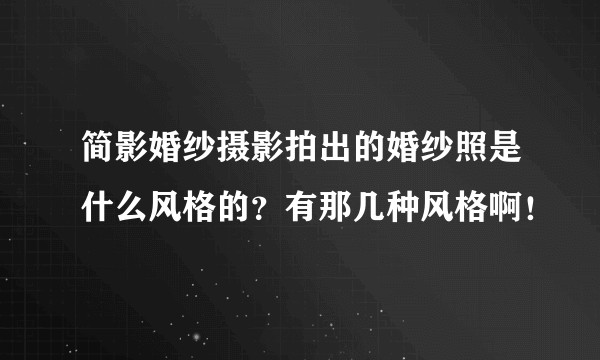 简影婚纱摄影拍出的婚纱照是什么风格的？有那几种风格啊！