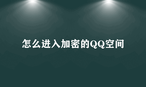 怎么进入加密的QQ空间