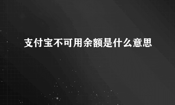 支付宝不可用余额是什么意思