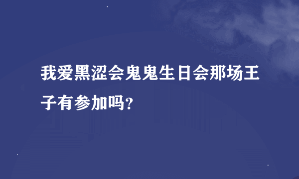 我爱黑涩会鬼鬼生日会那场王子有参加吗？