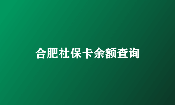 合肥社保卡余额查询