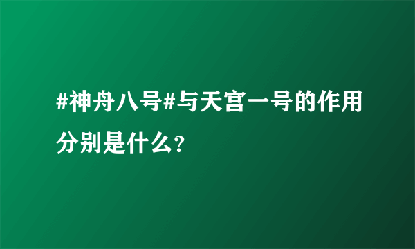 #神舟八号#与天宫一号的作用分别是什么？