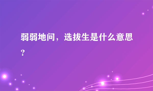 弱弱地问，选拔生是什么意思？