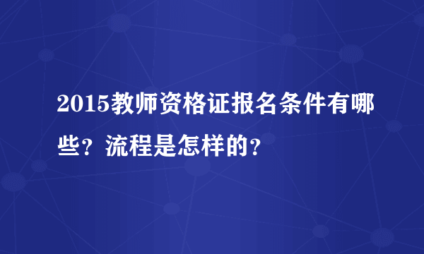 2015教师资格证报名条件有哪些？流程是怎样的？