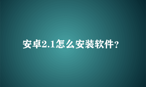 安卓2.1怎么安装软件？