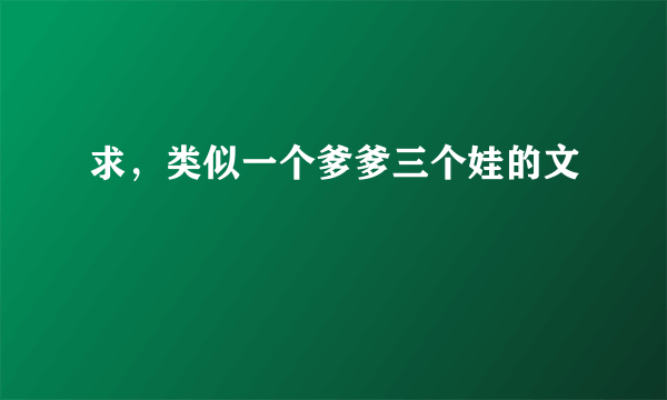 求，类似一个爹爹三个娃的文