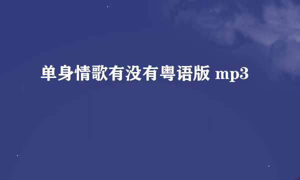 单身情歌有没有粤语版 mp3