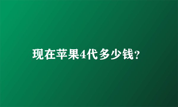 现在苹果4代多少钱？