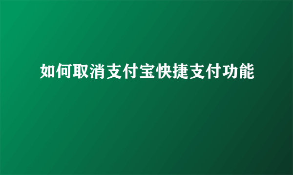 如何取消支付宝快捷支付功能