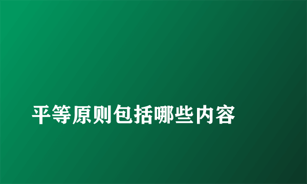 
平等原则包括哪些内容
