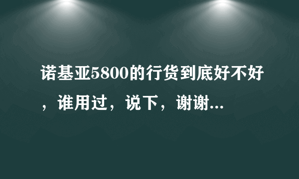 诺基亚5800的行货到底好不好，谁用过，说下，谢谢。买了会不会后悔。