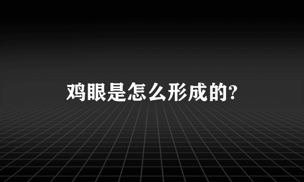 鸡眼是怎么形成的?