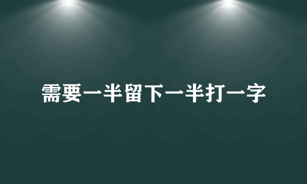 需要一半留下一半打一字