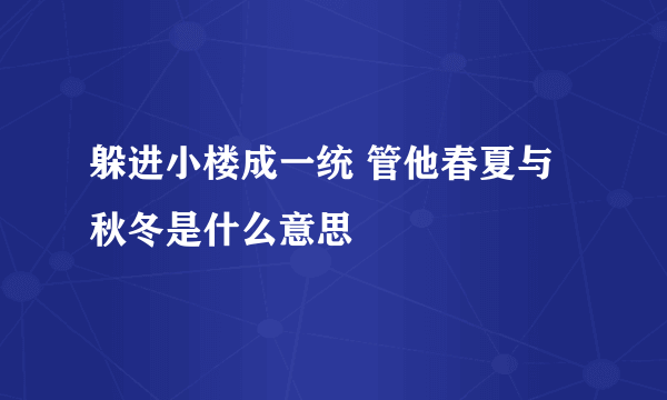 躲进小楼成一统 管他春夏与秋冬是什么意思