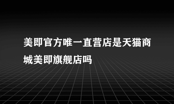 美即官方唯一直营店是天猫商城美即旗舰店吗