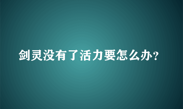 剑灵没有了活力要怎么办？