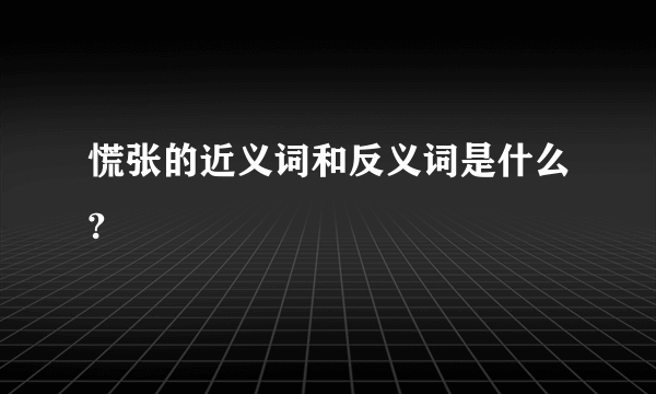 慌张的近义词和反义词是什么?