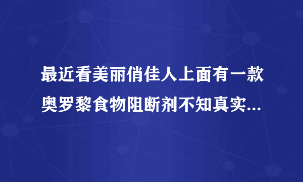 最近看美丽俏佳人上面有一款奥罗黎食物阻断剂不知真实的效果怎么样？