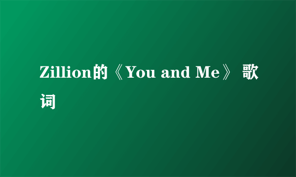 Zillion的《You and Me》 歌词