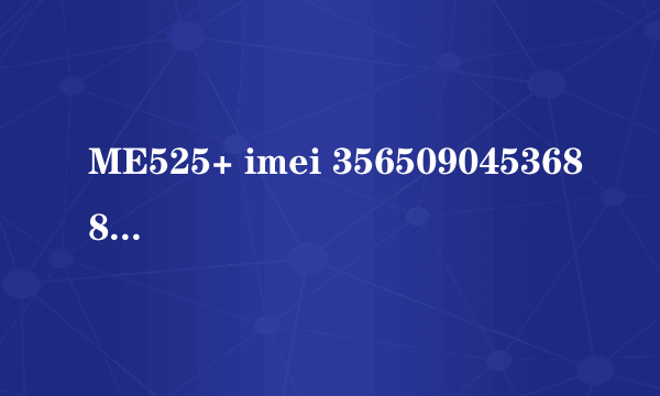 ME525+ imei 356509045368867 msn L026QQBM69 请高手查询下是不是526 生产日期 产地 什么货