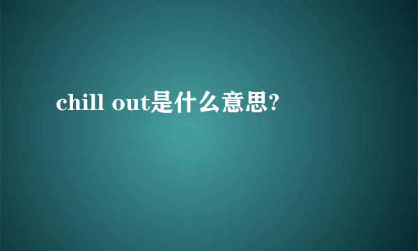 chill out是什么意思?