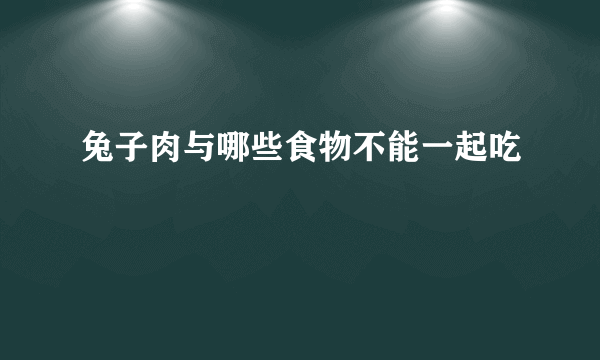 兔子肉与哪些食物不能一起吃