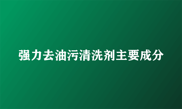 强力去油污清洗剂主要成分