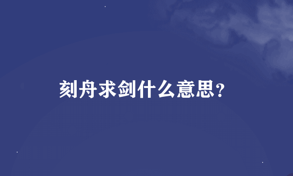 刻舟求剑什么意思？