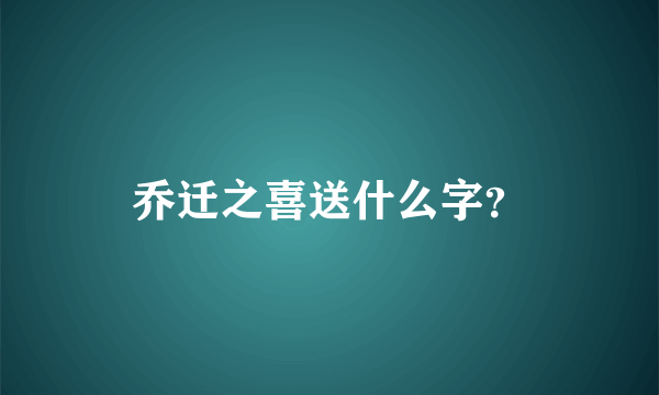 乔迁之喜送什么字？