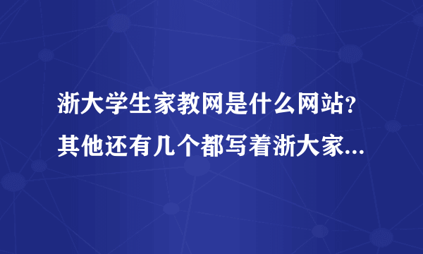 浙大学生家教网是什么网站？其他还有几个都写着浙大家教网的有什么区别的吗？