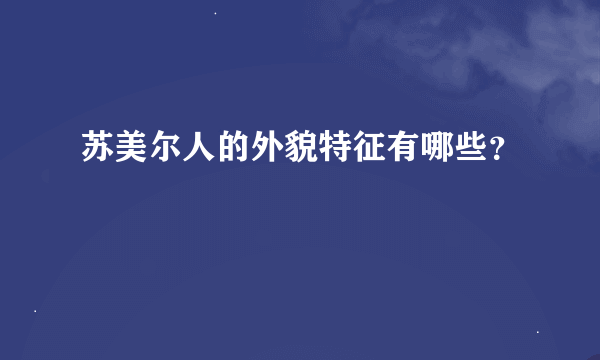 苏美尔人的外貌特征有哪些？