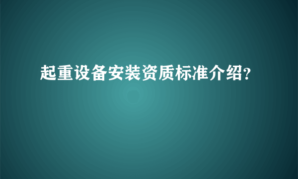 起重设备安装资质标准介绍？